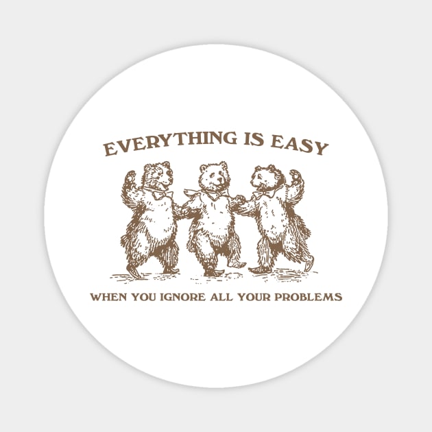 Everything Is Easy When You Ignore All Your Problems Retro T-Shirt, Vintage 90s Dancing Bears T-shirt, Funny Bear Magnet by ILOVEY2K